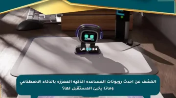 الكشف عن أحدث روبوتات المساعدة الذكية المعززة بالذكاء الاصطناعي وماذا يخبئ المستقبل لها؟